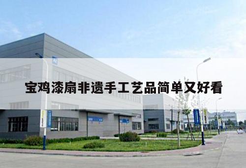 寶雞漆扇非遺手工藝品簡單又好看