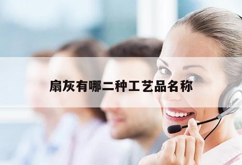 扇灰有哪二種工藝品名稱(chēng)