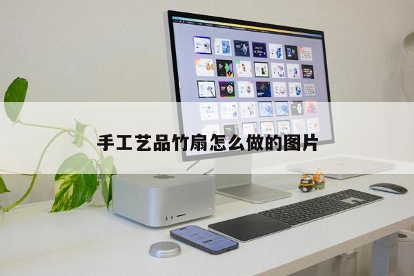 手工藝品竹扇怎么做的圖片