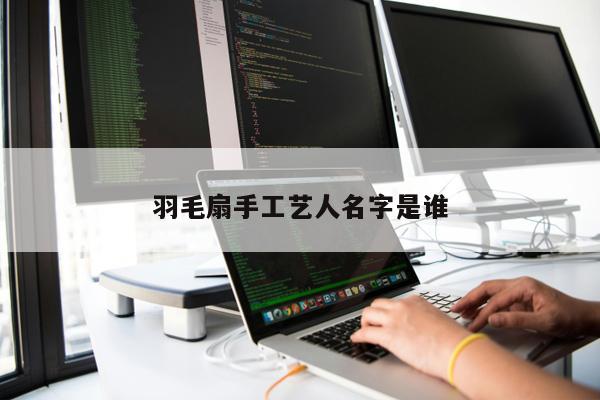 羽毛扇手工藝人名字是誰